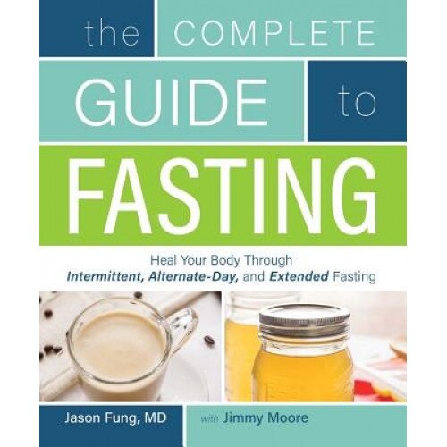 The Complete Guide to Fasting: Heal Your Body Through Intermittent, Alternate-Day, and Extended Fasting, Jimmy Moore (Author)