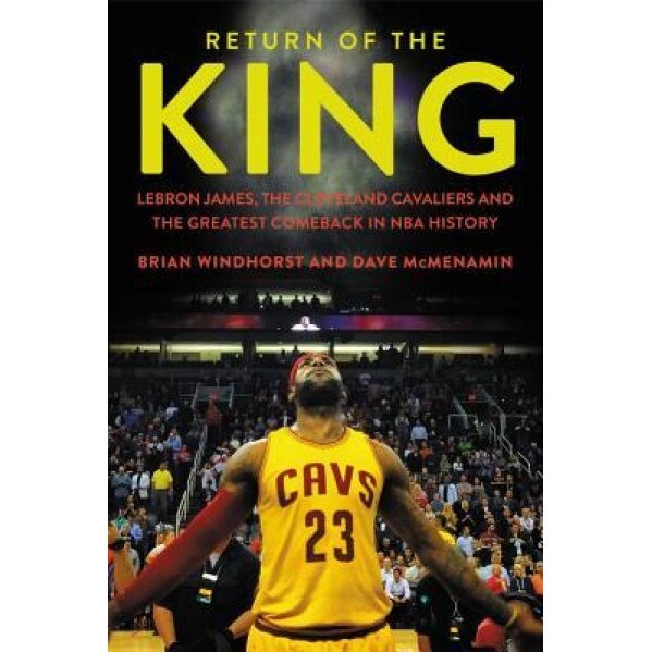 Return of the King: Lebron James, the Cleveland Cavaliers and the Greatest Comeback in NBA History, Brian Windhorst (Author)