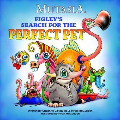 Mutasia: Figley S Search for the Perfect Pet, Suzanne Cotsakos (Author)