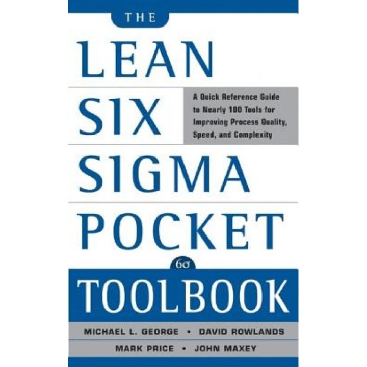 The Lean Six SIGMA Pocket Toolbook: A Quick Reference Guide to 70 Tools for Improving Quality and Speed: A Quick Reference Guide to 70 Tools for Impro - John Maxey, David T. Rowlands, Michael L. George