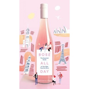 Rose All Day: The Essential Guide to Your New Favorite Wine, Katherine Cole (Author) Rose All Day: The Essential Guide to Your New Favorite Wine, Katherine Cole (Author)