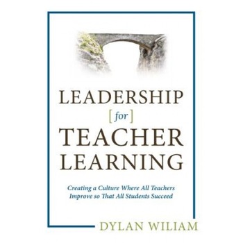 Leadership for Teacher Learning: Creating a Culture Where All Teachers Improve So That All Students Succeed, Dylan Wiliam (Author) Leadership for Teacher Learning: Creating a Culture Where All Teachers Improve So That All Students Succeed, Dylan Wiliam (Author)