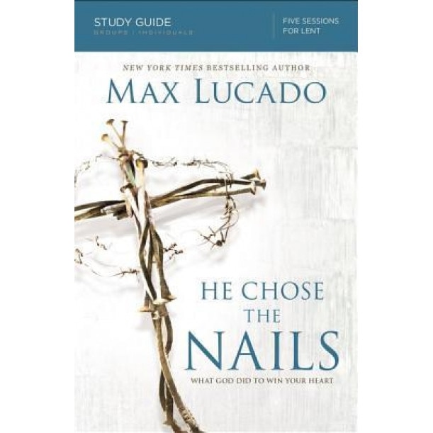 He Chose the Nails Study Guide, Max Lucado (Author)