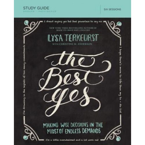 The Best Yes, Study Guide: Making Wise Decisions in the Midst of Endless Demands, Lysa TerKeurst (Author)