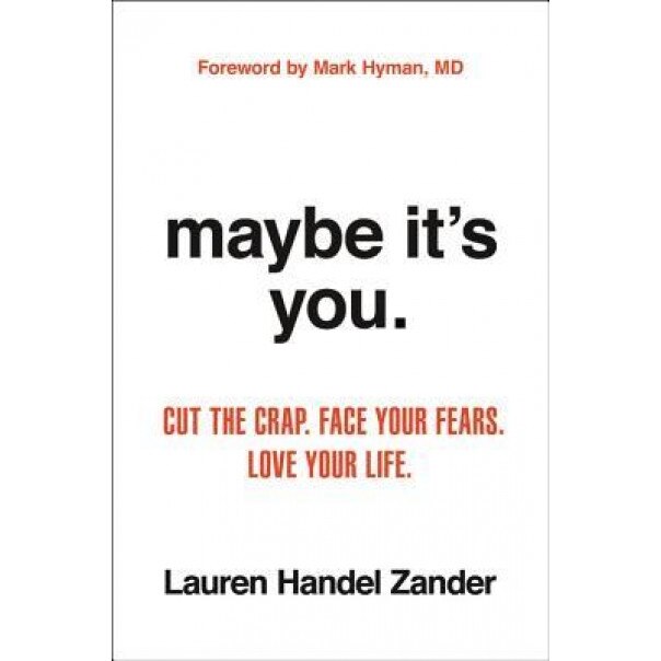 Maybe It's You: Cut the Crap. Face Your Fears. Love Your Life., Lauren Handel Zander (Author)