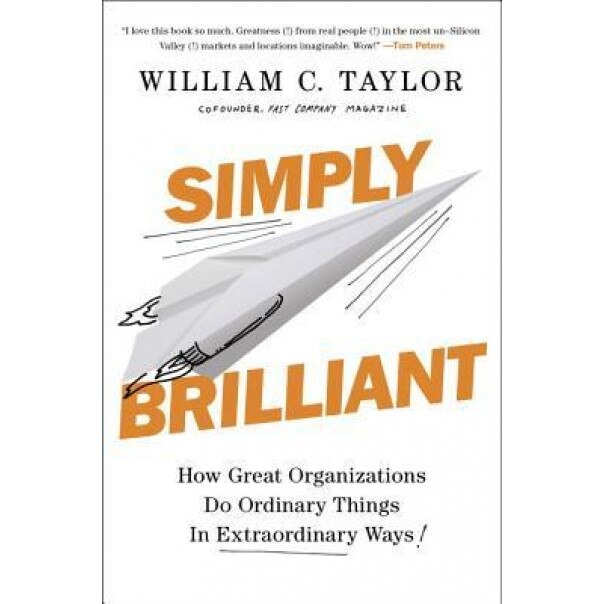 Simply Brilliant: How Great Organizations Do Ordinary Things in Extraordinary Ways - William C. Taylor (Author)
