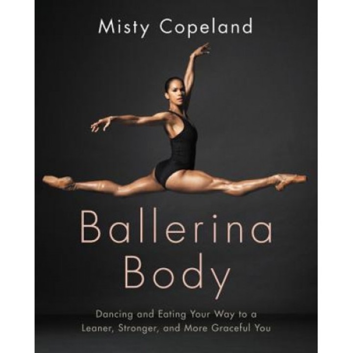 Ballerina Body: Dancing and Eating Your Way to a Leaner, Stronger, and More Graceful You, Misty Copeland (Author)