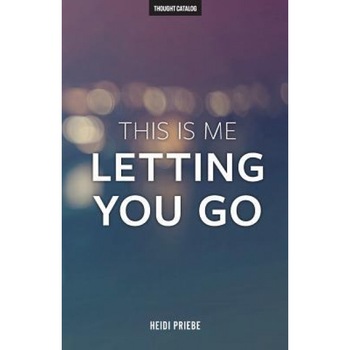 This Is Me Letting You Go, Heidi Priebe (Author) This Is Me Letting You Go, Heidi Priebe (Author)