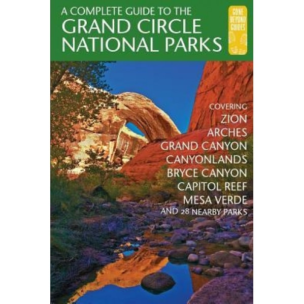 A Complete Guide to the Grand Circle National Parks: Covering Zion, Bryce Canyon, Capitol Reef, Arches, Canyonlands, Mesa Verde, and Grand Canyon Nati, Eric Henze (Author)