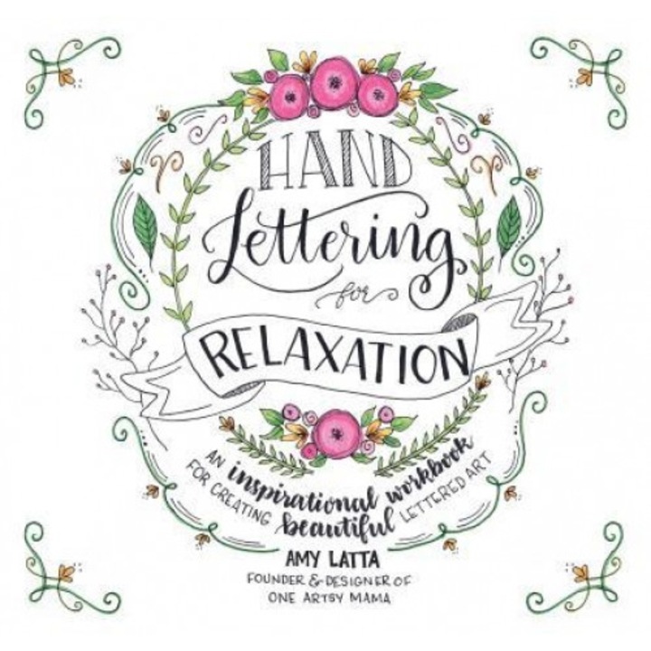 Hand-Lettering for Relaxation: An Inspirational Workbook for Creating Beautiful Lettered Art, Amy Latta (Author)