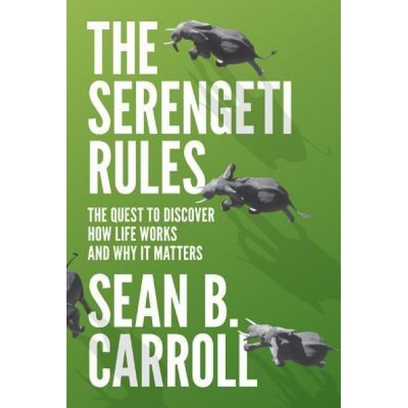 The Serengeti Rules: The Quest to Discover How Life Works and Why It Matters, Sean B. Carroll (Author)