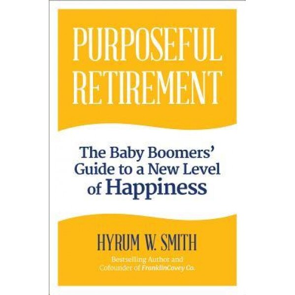 Purposeful Retirement: The Baby Boomers' Guide to a New Level of Happiness, Hyrum W. Smith (Author)