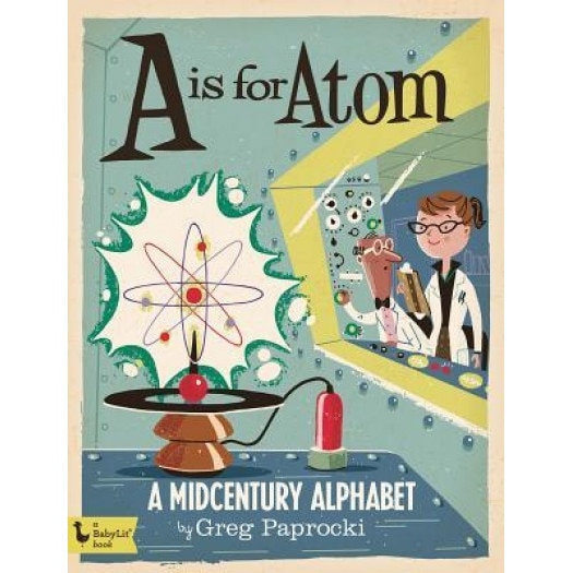 A is for Atom: A Midcentury Alphabet, Greg Paprocki (Illustrator)
