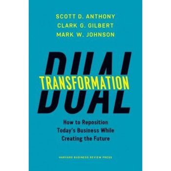 Dual Transformation: How to Reposition Today's Business While Creating the Future, Scott D. Anthony (Author) Dual Transformation: How to Reposition Today's Business While Creating the Future, Scott D. Anthony (Author)