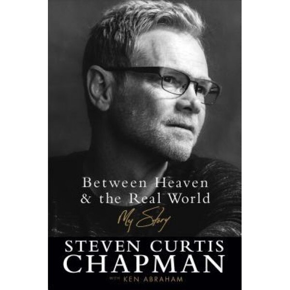 Between Heaven and the Real World: My Story, Steven Curtis Chapman (Author)
