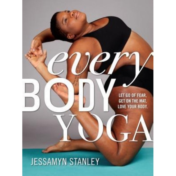 Every Body Yoga: Let Go of Fear. Get on the Mat. Love Your Body., Jessamyn Stanley (Author)