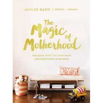 The Magic of Motherhood: The Good Stuff, the Hard Stuff, and Everything in Between, Ashlee Gadd (Author) The Magic of Motherhood: The Good Stuff, the Hard Stuff, and Everything in Between, Ashlee Gadd (Author)