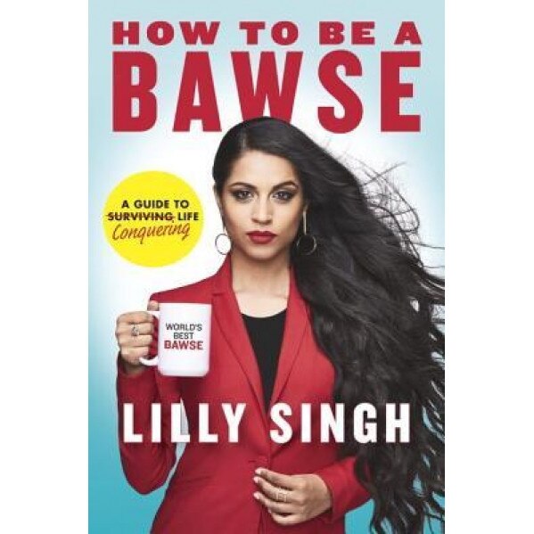 How to Be a Bawse: A Guide to Conquering Life, Lilly Singh (Author)