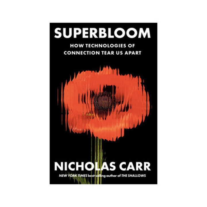 Superbloom: How Technologies Of Connection Tear Us Apart - Nicholas Carr