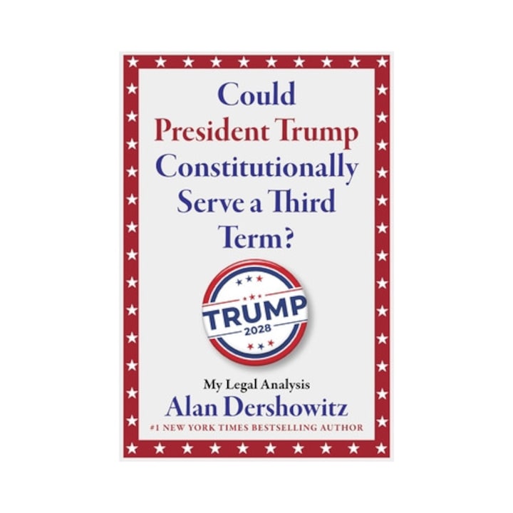 Could President Trump Constitutionally Serve A Third Term? - Alan M. Dershowitz
