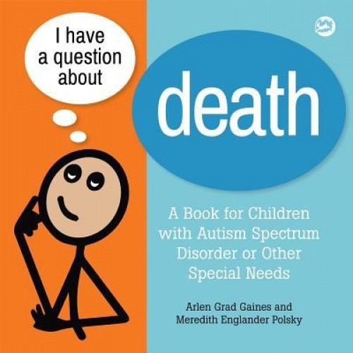 I Have a Question about Death: A Book for Children with Autism Spectrum Disorder or Other Special Needs, Arlen Grad Gaines (Author)