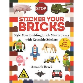 Sticker Your Bricks: Style Your Building Brick Masterpieces with Reusable Stickers, Amanda Brack (Author) Sticker Your Bricks: Style Your Building Brick Masterpieces with Reusable Stickers, Amanda Brack (Author)