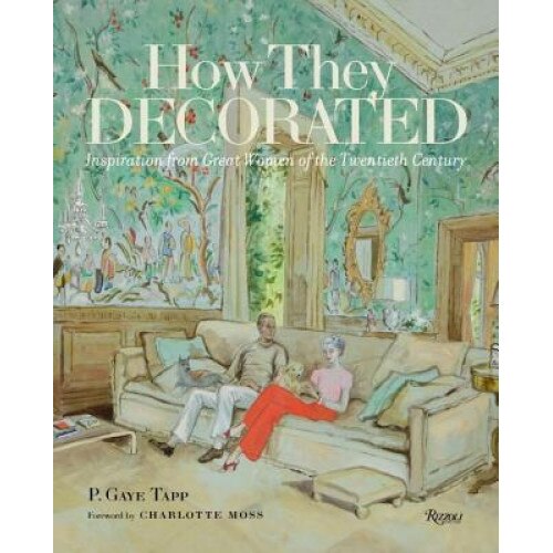 How They Decorated: Inspiration from Great Women of the Twentieth Century, P. Gaye Tapp (Author)