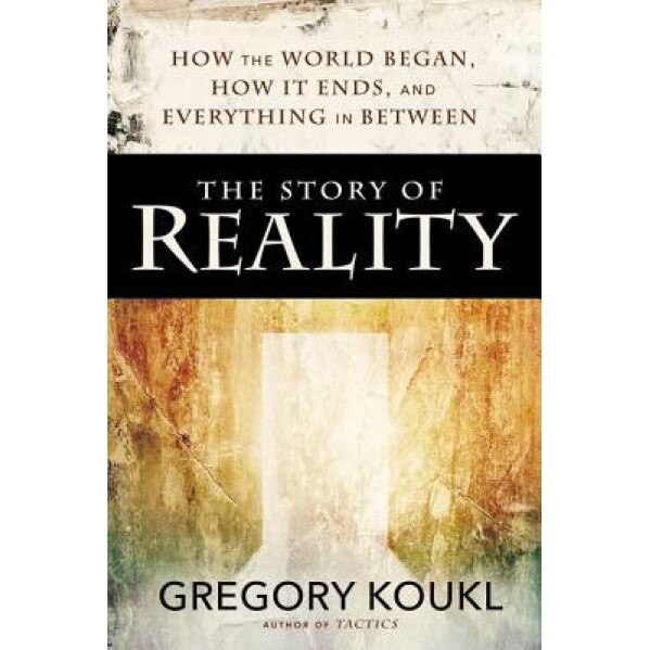 The Story of Reality: How the World Began, How It Ends, and Everything Important That Happens in Between, Gregory Koukl (Author)