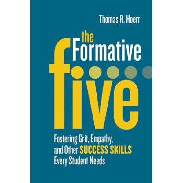 The Formative Five: Fostering Grit, Empathy, and Other Success Skills Every Student Needs, Thomas R. Hoerr (Author)