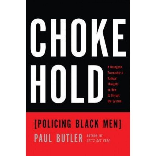 Chokehold: Policing Black Men, Paul Butler (Author)