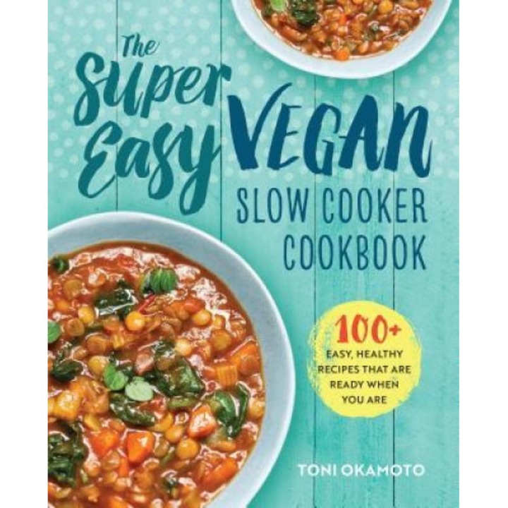 The Super Easy Vegan Slow Cooker Cookbook: 100 Easy, Healthy Recipes That Are Ready When You Are, Toni Okamoto (Author)