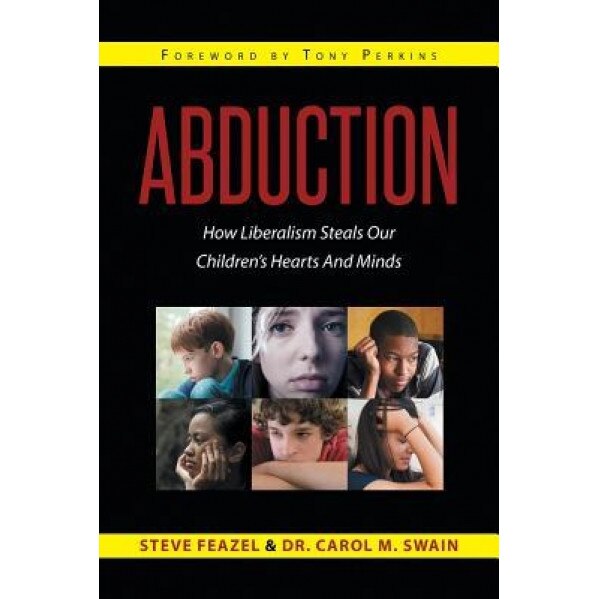 Abduction: How Liberalism Steals Our Children's Hearts and Minds, Steven Feazel (Author)