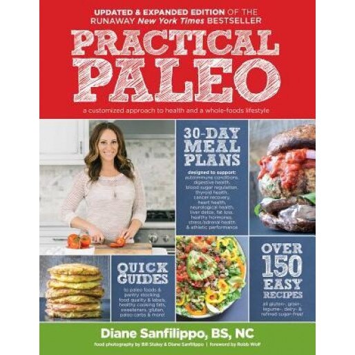 Practical Paleo, 2nd Edition (Updated and Expanded): A Customized Approach to Health and a Whole-Foods Lifestyle, Diane Sanfilippo (Author)