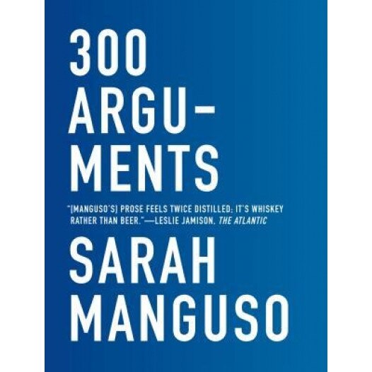 300 Arguments: Essays, Sarah Manguso (Author)