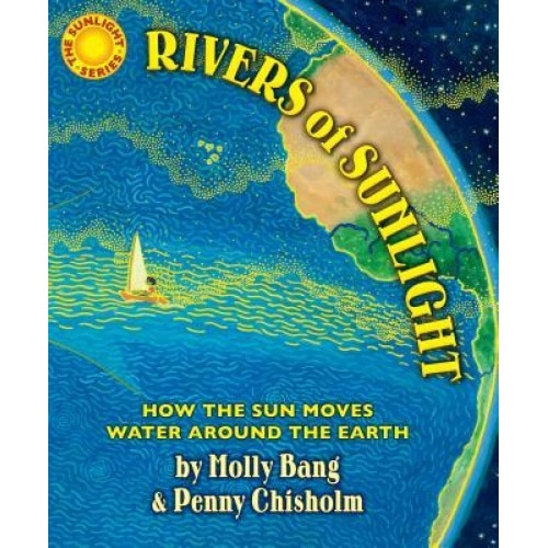 Rivers of Sunlight: How the Sun Moves Water Around the Earth, Molly Bang (Author)