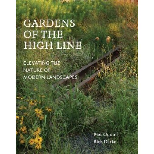 Gardens of the High Line: Elevating the Nature of Modern Landscapes, Piet Oudolf (Author)
