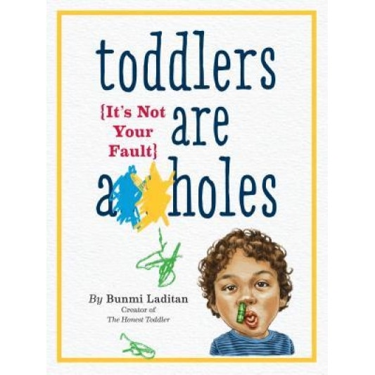 Toddlers Are A**holes: It's Not Your Fault, Bunmi Laditan (Author)