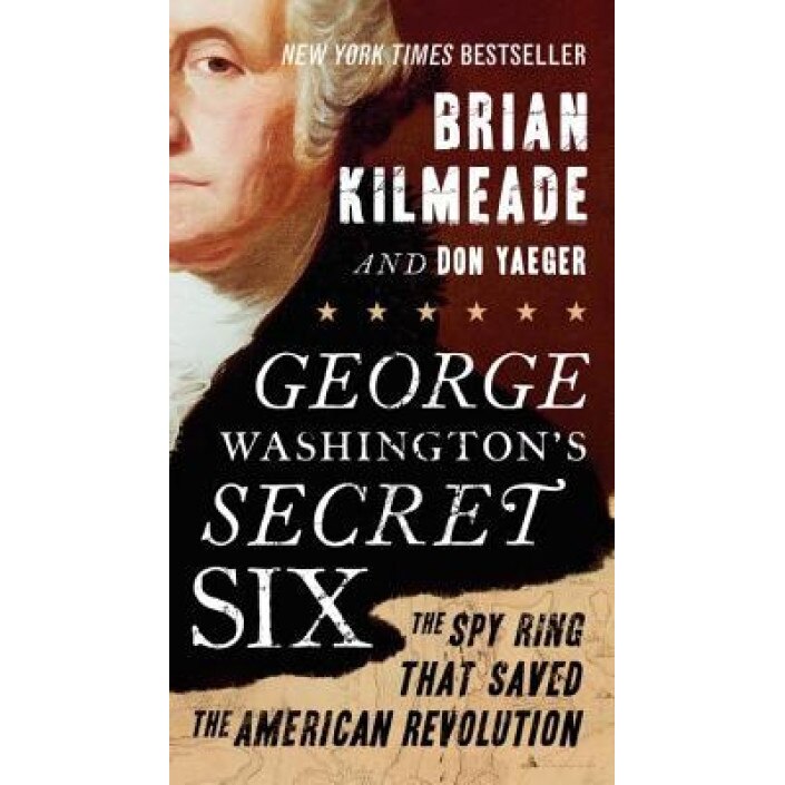 George Washington's Secret Six: The Spy Ring That Saved the American Revolution, Brian Kilmeade (Author)