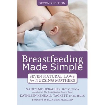 Breastfeeding Made Simple: Seven Natural Laws for Nursing Mothers, Kathleen Kendall-Tackett, Nancy Mohrbacher Breastfeeding Made Simple: Seven Natural Laws for Nursing Mothers, Kathleen Kendall-Tackett, Nancy Mohrbacher