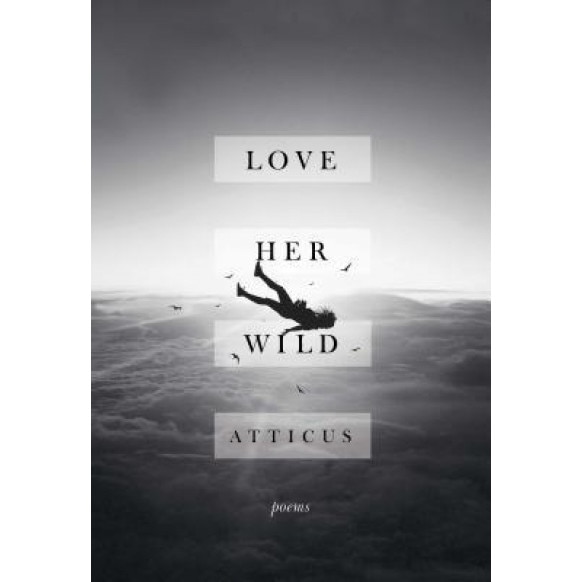 Love Her Wild: Poems, Atticus Poetry (Author)