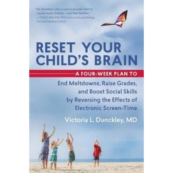 Reset Your Child's Brain: A Four-Week Plan to End Meltdowns, Raise Grades, and Boost Social Skills by Reversing the Effects of Electronic Screen, Victoria Dunckley (Author)