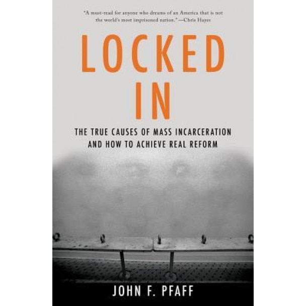 Locked in: The True Causes of Mass Incarceration--And How to Achieve Real Reform, John Pfaff (Author)