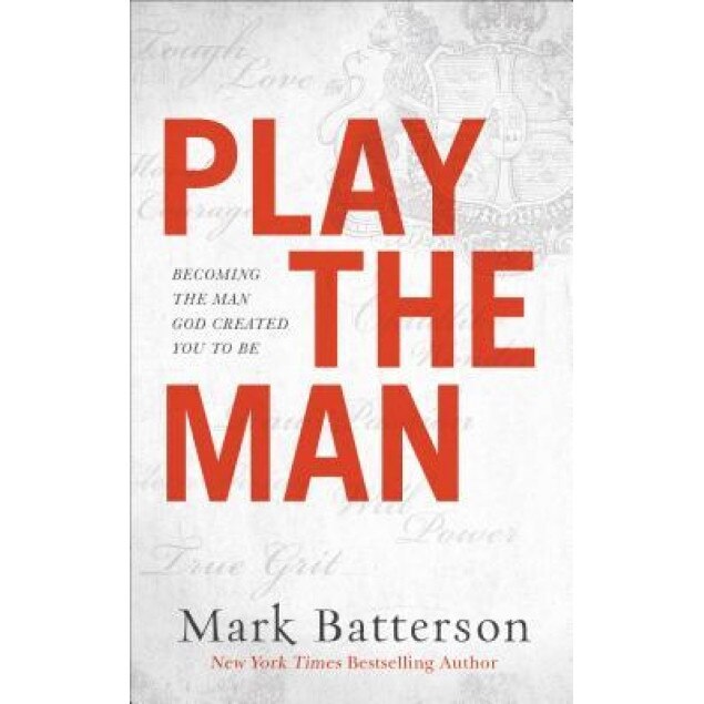 Play the Man: Becoming the Man God Created You to Be, Mark Batterson (Author)