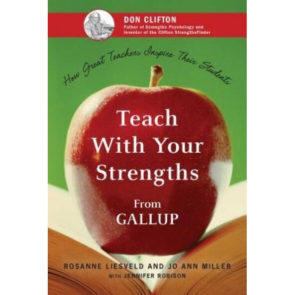 Teach with Your Strengths: How Great Teachers Inspire Their Students, Jo Ann Miller, Rosanne Liesveld