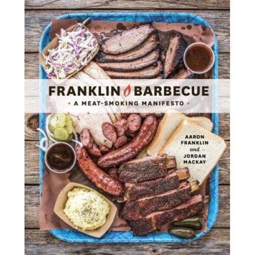 Franklin Barbecue: A Meat-Smoking Manifesto, Aaron Franklin (Author)
