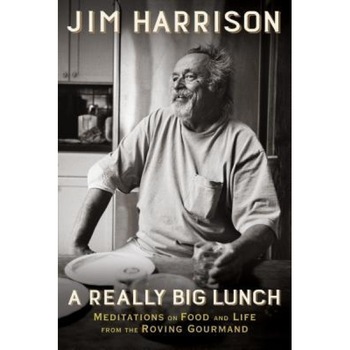 A Really Big Lunch: Meditations on Food and Life from the Roving Gourmand, Jim Harrison (Author) A Really Big Lunch: Meditations on Food and Life from the Roving Gourmand, Jim Harrison (Author)
