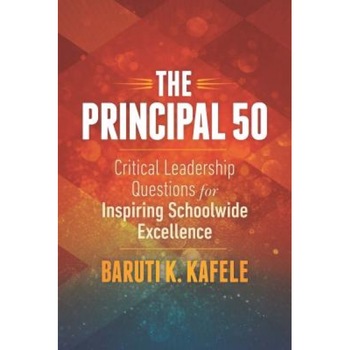 The Principal 50: Critical Leadership Questions for Inspiring Schoolwide Excellence, Baruti K. Kafele (Author) The Principal 50: Critical Leadership Questions for Inspiring Schoolwide Excellence, Baruti K. Kafele (Author)