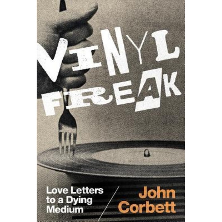 Vinyl Freak: Love Letters to a Dying Medium, John Corbett (Author)