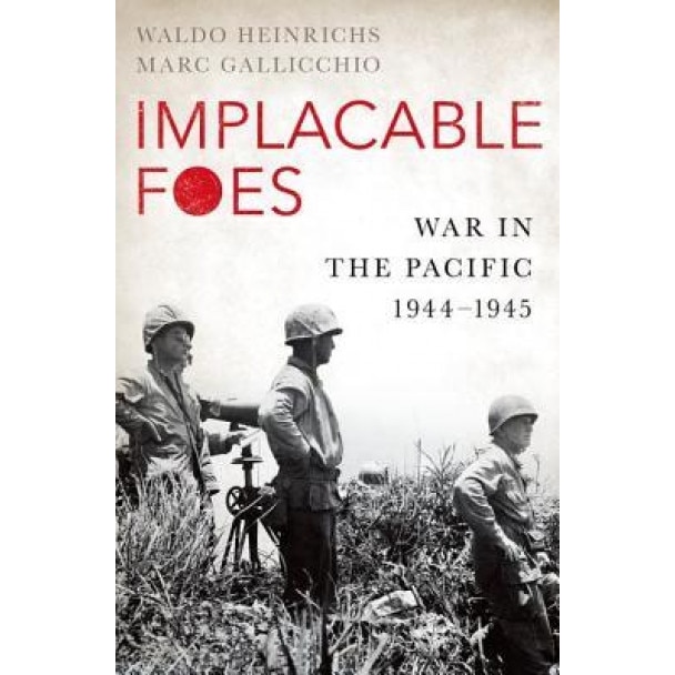 Implacable Foes: War in the Pacific, 1945, Waldo Heinrichs (Author)