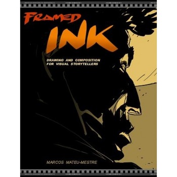 Framed Ink: Drawing and Composition for Visual Storytellers, Marcos Mateu-Mestre Framed Ink: Drawing and Composition for Visual Storytellers, Marcos Mateu-Mestre